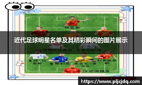 近代足球明星名单及其精彩瞬间的图片展示